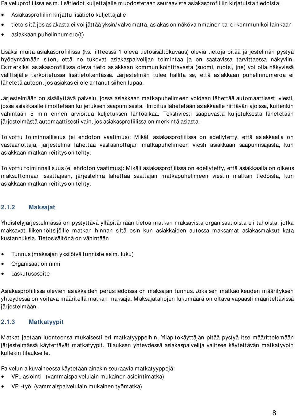 asiakas on näkövammainen tai ei kommunikoi lainkaan asiakkaan puhelinnumero(t) Lisäksi muita asiakasprofiilissa (ks.