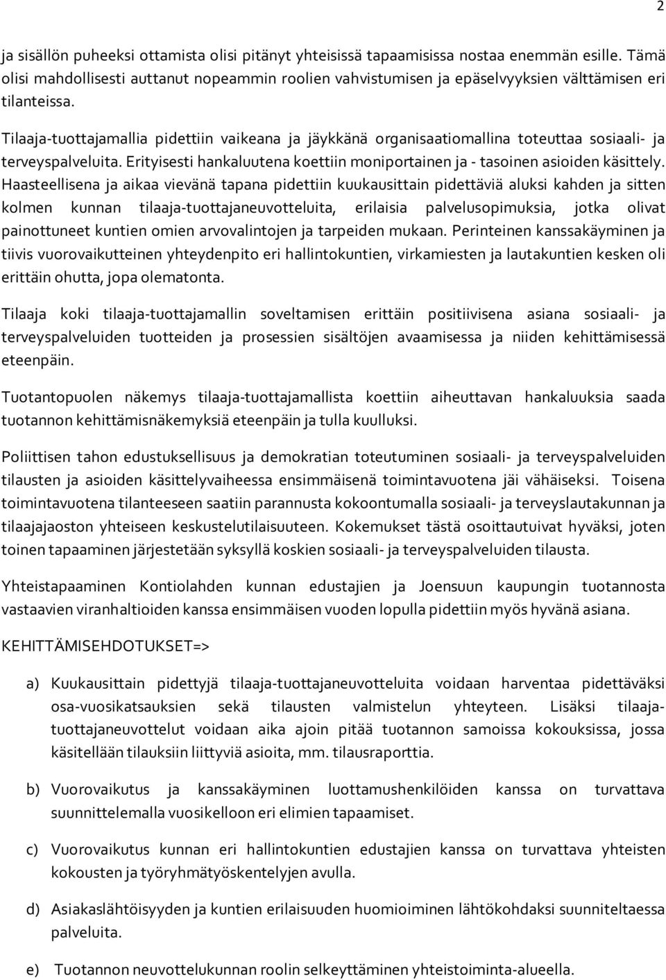 Tilaaja-tuottajamallia pidettiin vaikeana ja jäykkänä organisaatiomallina toteuttaa sosiaali- ja terveyspalveluita. Erityisesti hankaluutena koettiin moniportainen ja - tasoinen asioiden käsittely.