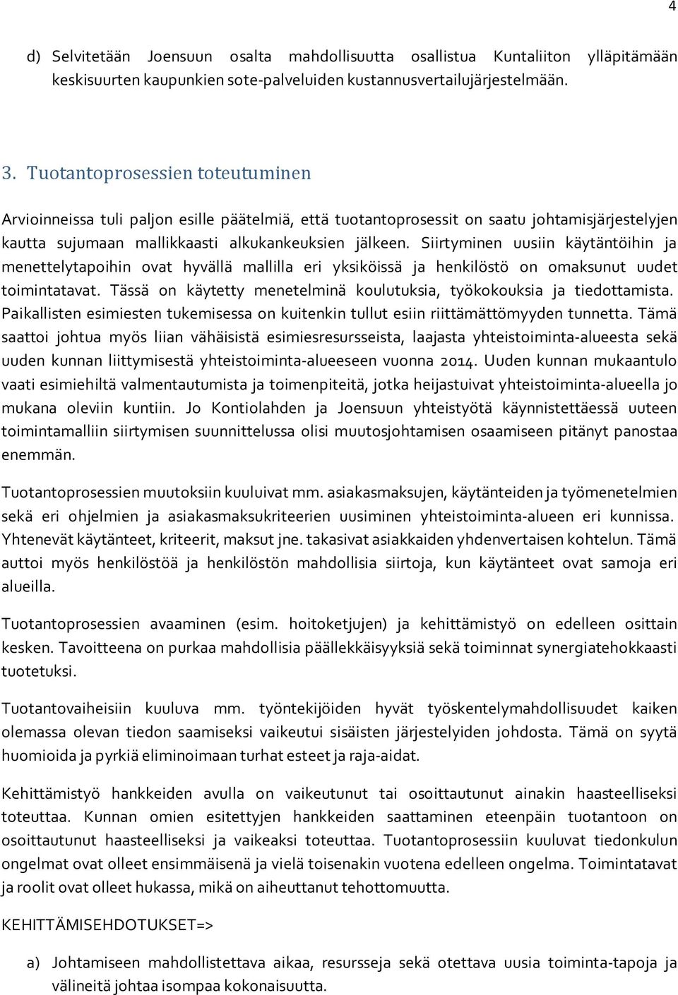 Siirtyminen uusiin käytäntöihin ja menettelytapoihin ovat hyvällä mallilla eri yksiköissä ja henkilöstö on omaksunut uudet toimintatavat.