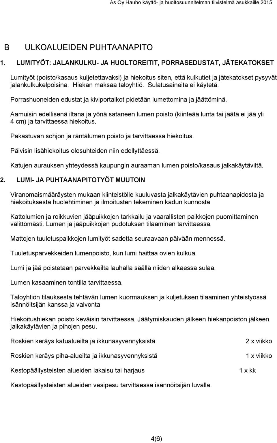 Hiekan maksaa taloyhtiö. Sulatusaineita ei käytetä. Porrashuoneiden edustat ja kiviportaikot pidetään lumettomina ja jäättöminä.