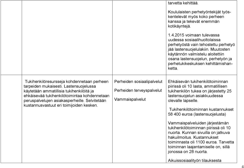 Muutosten käytännön valmistelu aloitettiin osana lastensuojelun, perhetyön ja perhetukikeskuksen kehittämishanketta. Tukihenkilöresursseja kohdennetaan perheen tarpeiden mukaisesti.