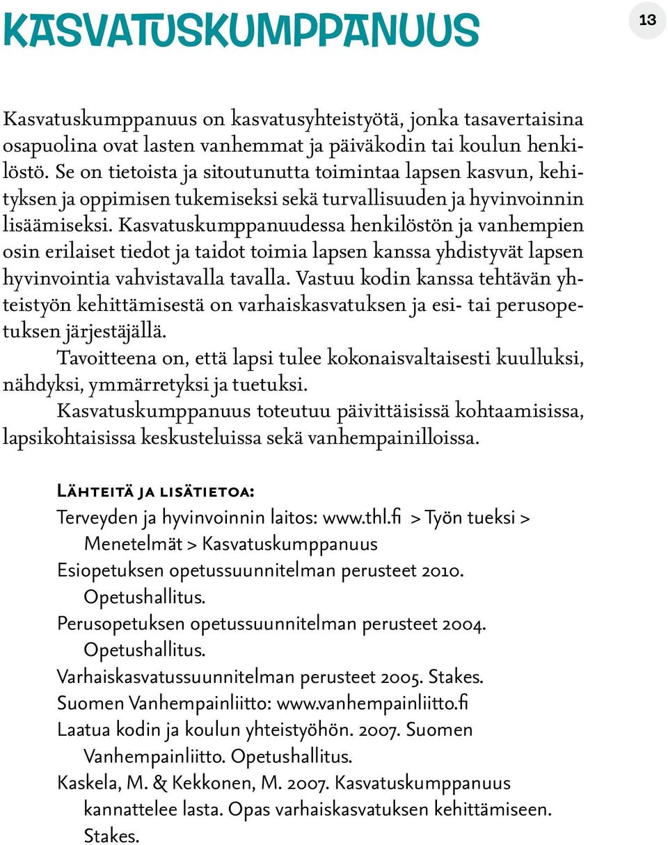 Kasvatuskumppanuudessa henkilöstön ja vanhempien osin erilaiset tiedot ja taidot toimia lapsen kanssa yhdistyvät lapsen hyvinvointia vahvistavalla tavalla.