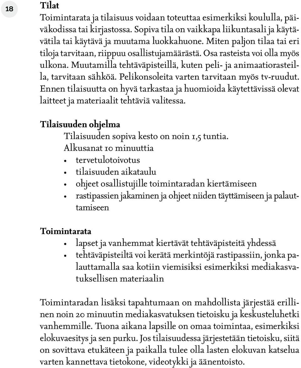 Pelikonsoleita varten tarvitaan myös tv-ruudut. Ennen tilaisuutta on hyvä tarkastaa ja huomioida käytettävissä olevat laitteet ja materiaalit tehtäviä valitessa.