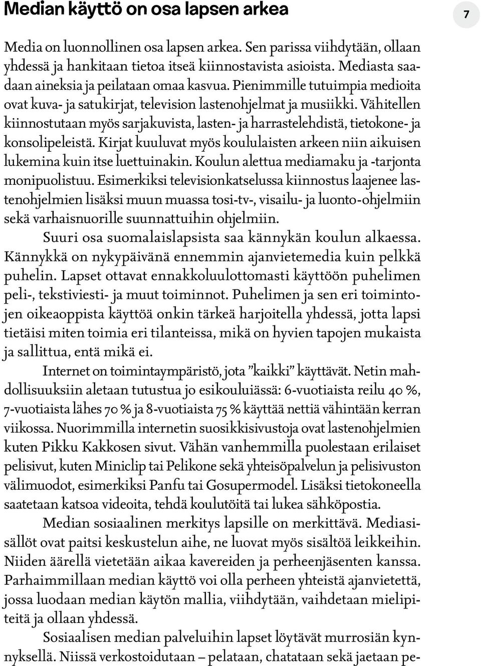 Vähitellen kiinnostutaan myös sarjakuvista, lasten- ja harrastelehdistä, tietokone- ja konsolipeleistä. Kirjat kuuluvat myös koululaisten arkeen niin aikuisen lukemina kuin itse luettuinakin.