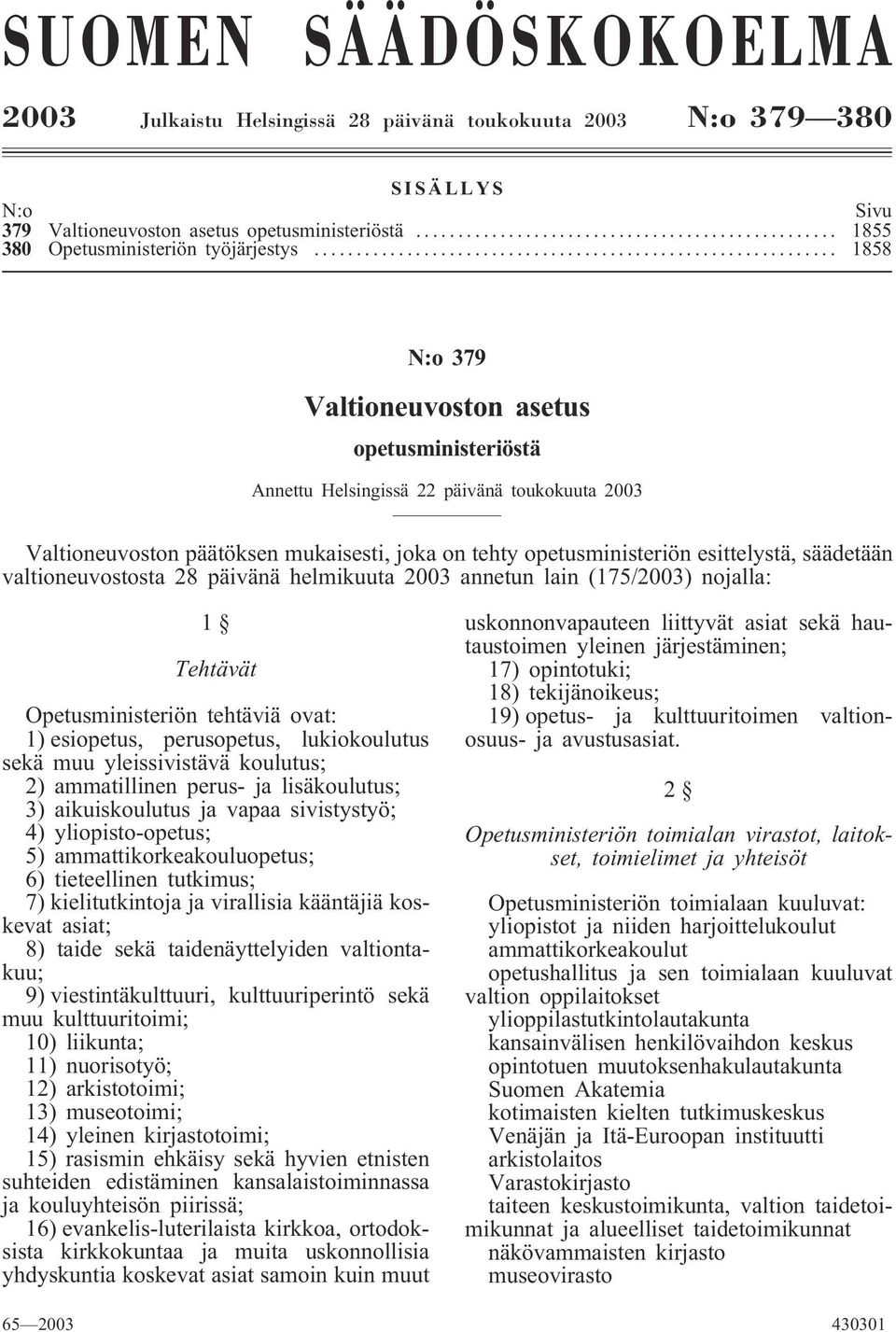 valtioneuvostosta 28 päivänä helmikuuta 2003 annetun lain (175/2003) nojalla: 1 Tehtävät Opetusministeriön tehtäviä ovat: 1) esiopetus, perusopetus, lukiokoulutus sekä muu yleissivistävä koulutus; 2)