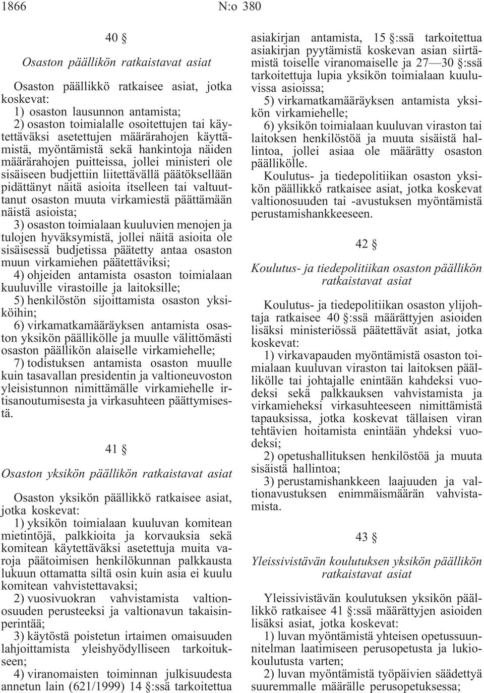 itselleen tai valtuuttanut osaston muuta virkamiestä päättämään näistä asioista; 3) osaston toimialaan kuuluvien menojen ja tulojen hyväksymistä, jollei näitä asioita ole sisäisessä budjetissa