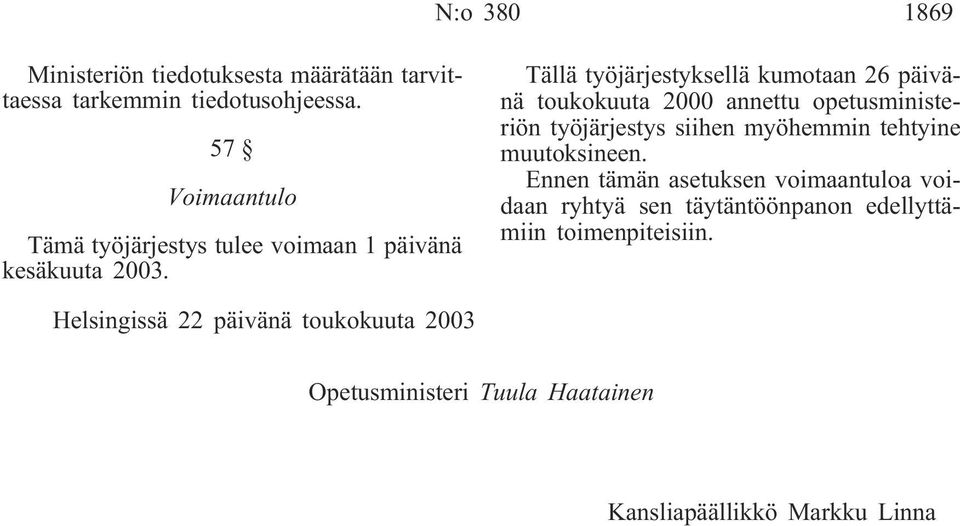 Tällä työjärjestyksellä kumotaan 26 päivänä toukokuuta 2000 annettu opetusministeriön työjärjestys siihen myöhemmin tehtyine