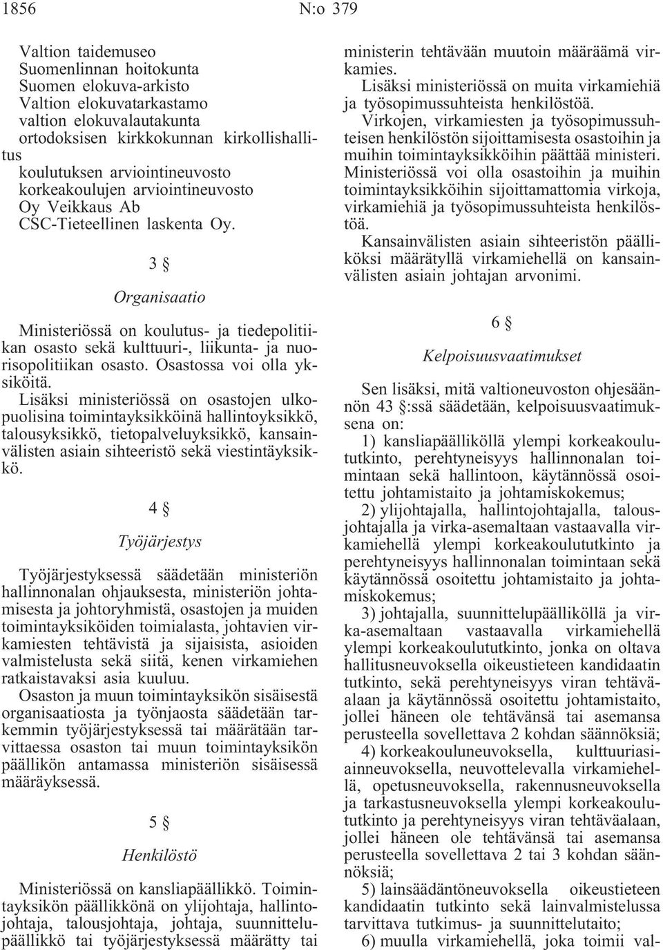 3 Organisaatio Ministeriössä on koulutus- ja tiedepolitiikan osasto sekä kulttuuri-, liikunta- ja nuorisopolitiikan osasto. Osastossa voi olla yksiköitä.