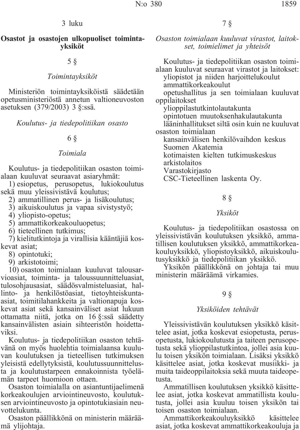 koulutus; 2) ammatillinen perus- ja lisäkoulutus; 3) aikuiskoulutus ja vapaa sivistystyö; 4) yliopisto-opetus; 5) ammattikorkeakouluopetus; 6) tieteellinen tutkimus; 7) kielitutkintoja ja virallisia