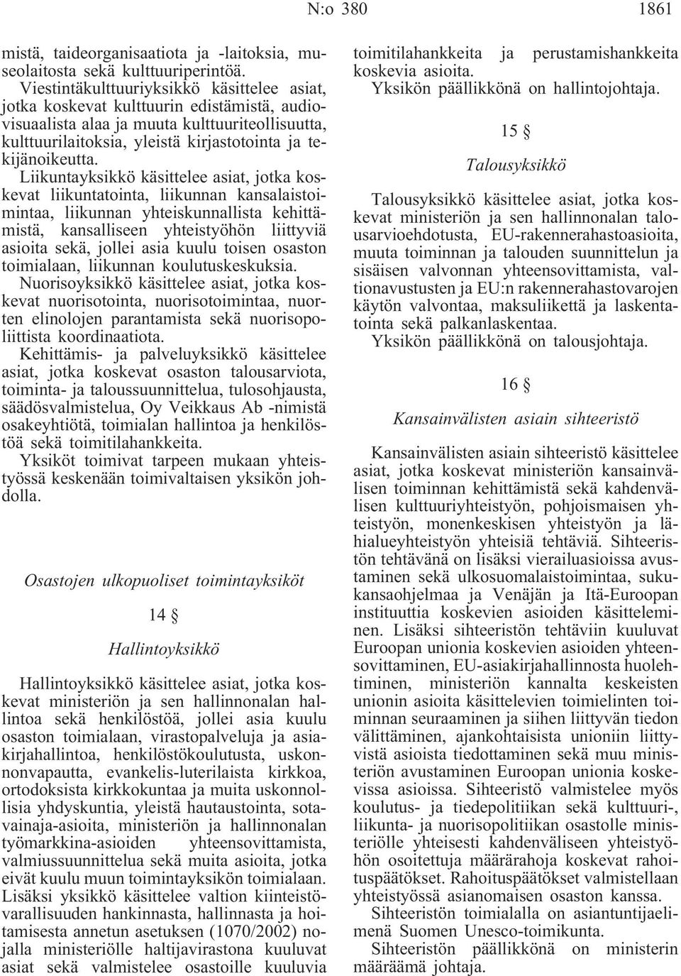 Liikuntayksikkö käsittelee asiat, jotka koskevat liikuntatointa, liikunnan kansalaistoimintaa, liikunnan yhteiskunnallista kehittämistä, kansalliseen yhteistyöhön liittyviä asioita sekä, jollei asia