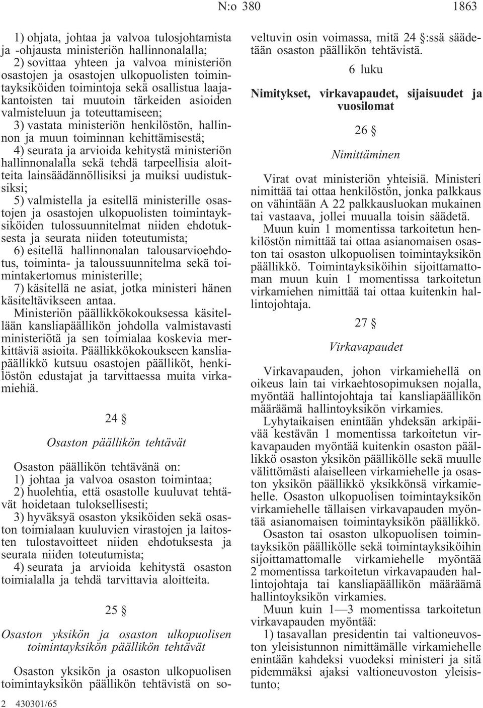 arvioida kehitystä ministeriön hallinnonalalla sekä tehdä tarpeellisia aloitteita lainsäädännöllisiksi ja muiksi uudistuksiksi; 5) valmistella ja esitellä ministerille osastojen ja osastojen