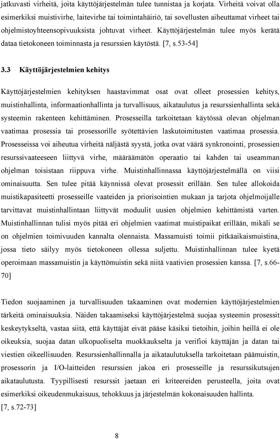 Käyttöjärjestelmän tulee myös kerätä dataa tietokoneen toiminnasta ja resurssien käytöstä. [7, s.53-54] 3.