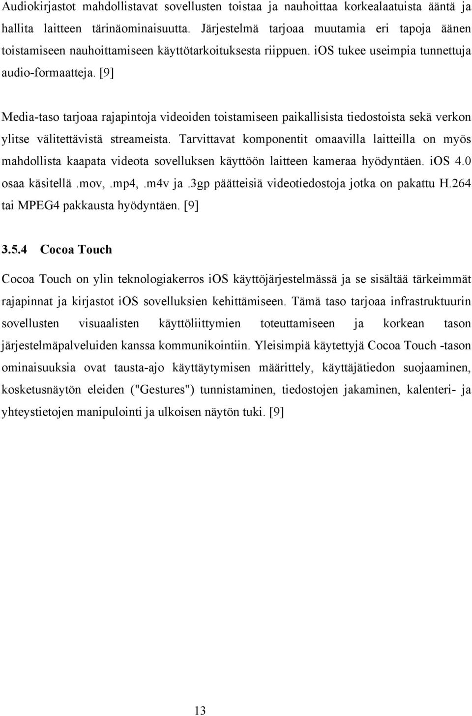 [9] Media-taso tarjoaa rajapintoja videoiden toistamiseen paikallisista tiedostoista sekä verkon ylitse välitettävistä streameista.