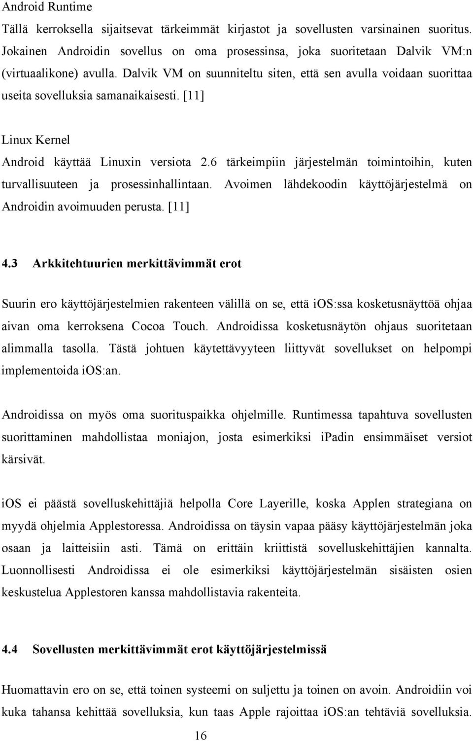 Dalvik VM on suunniteltu siten, että sen avulla voidaan suorittaa useita sovelluksia samanaikaisesti. [11] Linux Kernel Android käyttää Linuxin versiota 2.