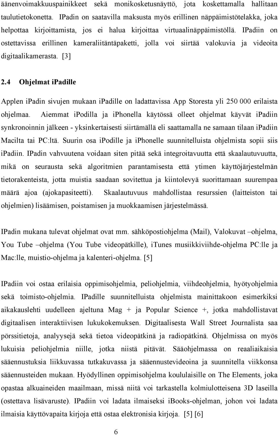 IPadiin on ostettavissa erillinen kameraliitäntäpaketti, jolla voi siirtää valokuvia ja videoita digitaalikamerasta. [3] 2.