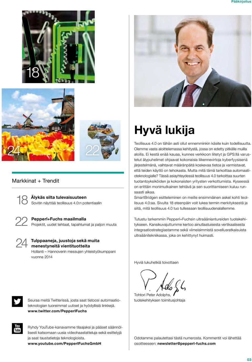 yhteistyökumppani vuonna 2014 Hyvä lukija Teollisuus 4.0 on tähän asti ollut ennemminkin käsite kuin todellisuutta. Olemme vasta aloittelemassa kehitystä, jossa on edetty pitkälle muilla aloilla.