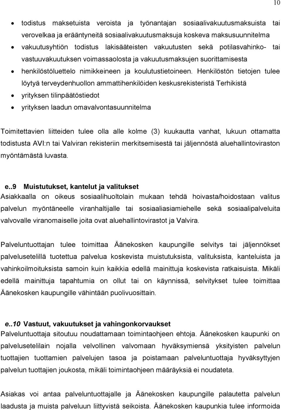 Henkilöstön tietojen tulee löytyä terveydenhuollon ammattihenkilöiden keskusrekisteristä Terhikistä yrityksen tilinpäätöstiedot yrityksen laadun omavalvontasuunnitelma Toimitettavien liitteiden tulee