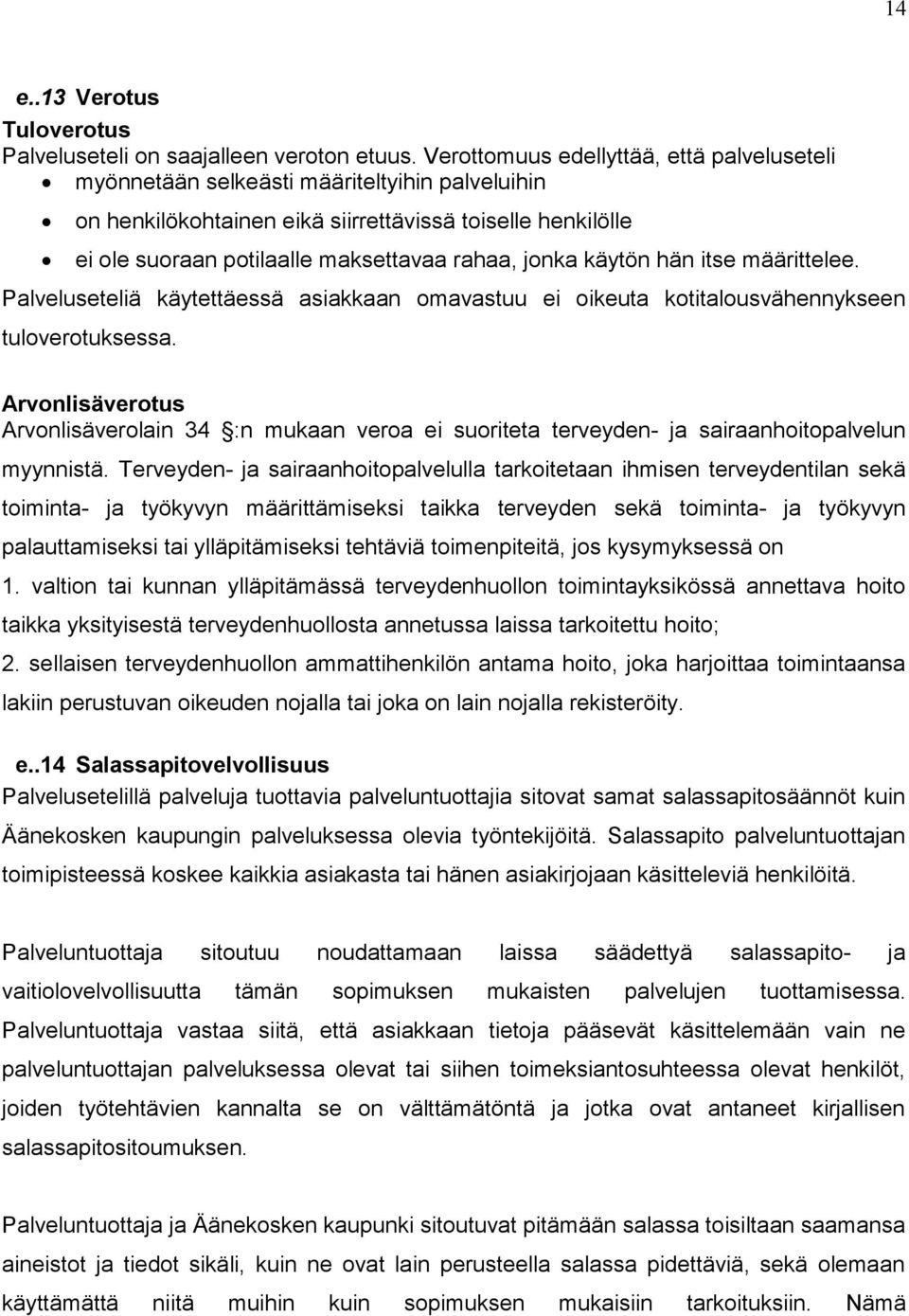 jonka käytön hän itse määrittelee. Palveluseteliä käytettäessä asiakkaan omavastuu ei oikeuta kotitalousvähennykseen tuloverotuksessa.