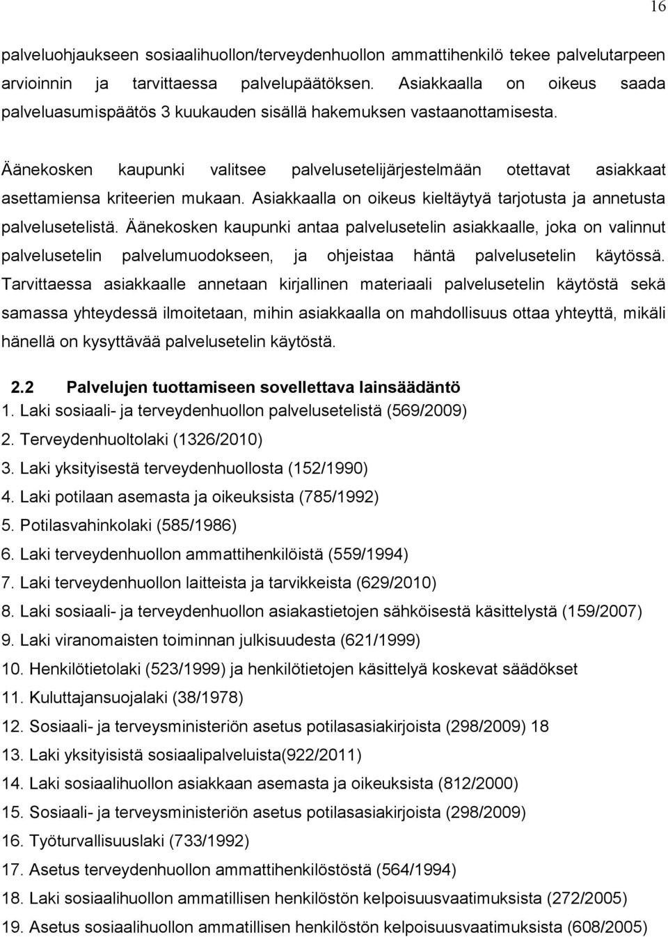 Äänekosken kaupunki valitsee palvelusetelijärjestelmään otettavat asiakkaat asettamiensa kriteerien mukaan. Asiakkaalla on oikeus kieltäytyä tarjotusta ja annetusta palvelusetelistä.