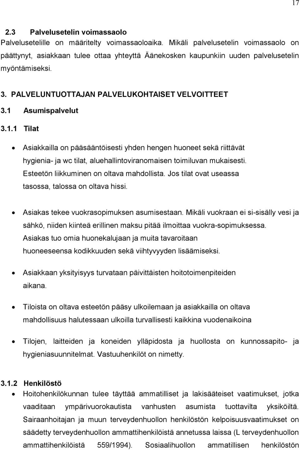 1 Asumispalvelut 3.1.1 Tilat Asiakkailla on pääsääntöisesti yhden hengen huoneet sekä riittävät hygienia- ja wc tilat, aluehallintoviranomaisen toimiluvan mukaisesti.