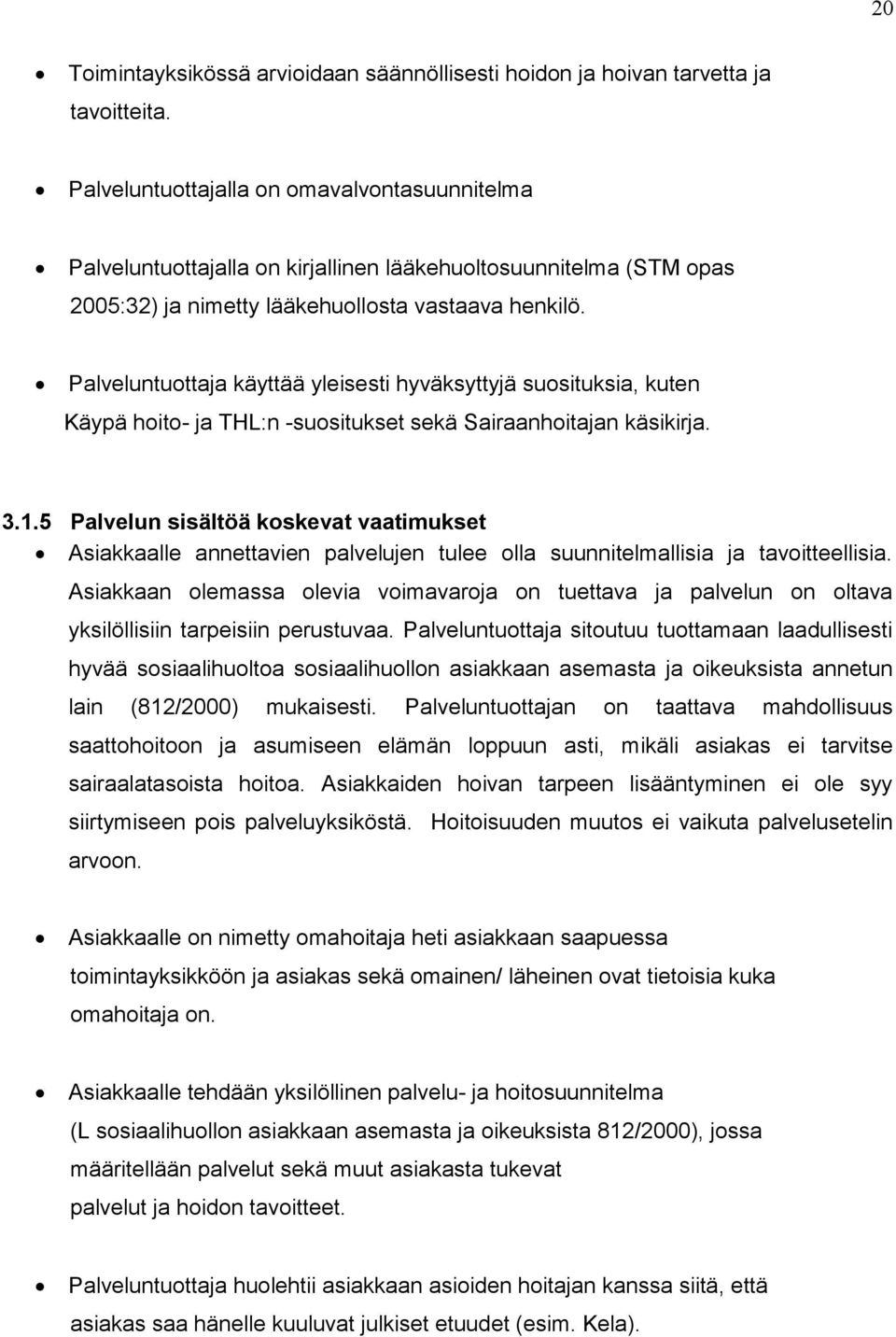 Palveluntuottaja käyttää yleisesti hyväksyttyjä suosituksia, kuten Käypä hoito- ja THL:n -suositukset sekä Sairaanhoitajan käsikirja. 3.1.
