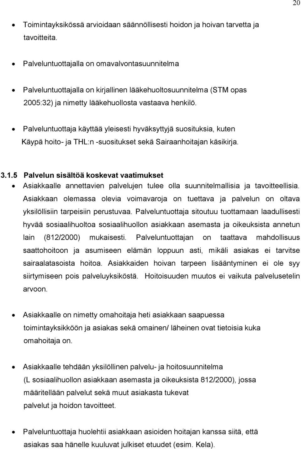 Palveluntuottaja käyttää yleisesti hyväksyttyjä suosituksia, kuten Käypä hoito- ja THL:n -suositukset sekä Sairaanhoitajan käsikirja. 3.1.