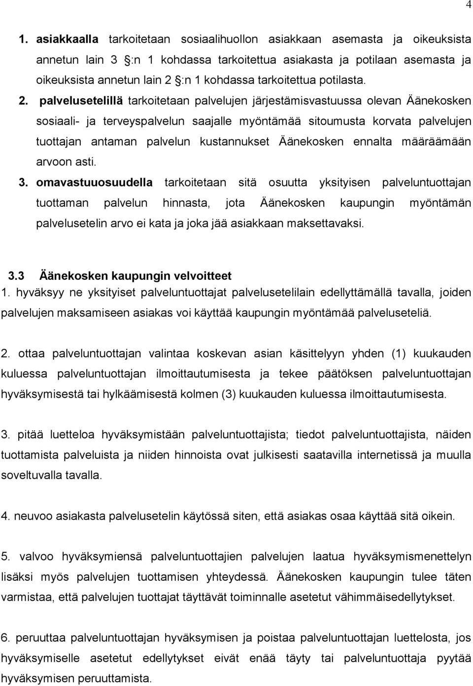 palvelusetelillä tarkoitetaan palvelujen järjestämisvastuussa olevan Äänekosken sosiaali- ja terveyspalvelun saajalle myöntämää sitoumusta korvata palvelujen tuottajan antaman palvelun kustannukset