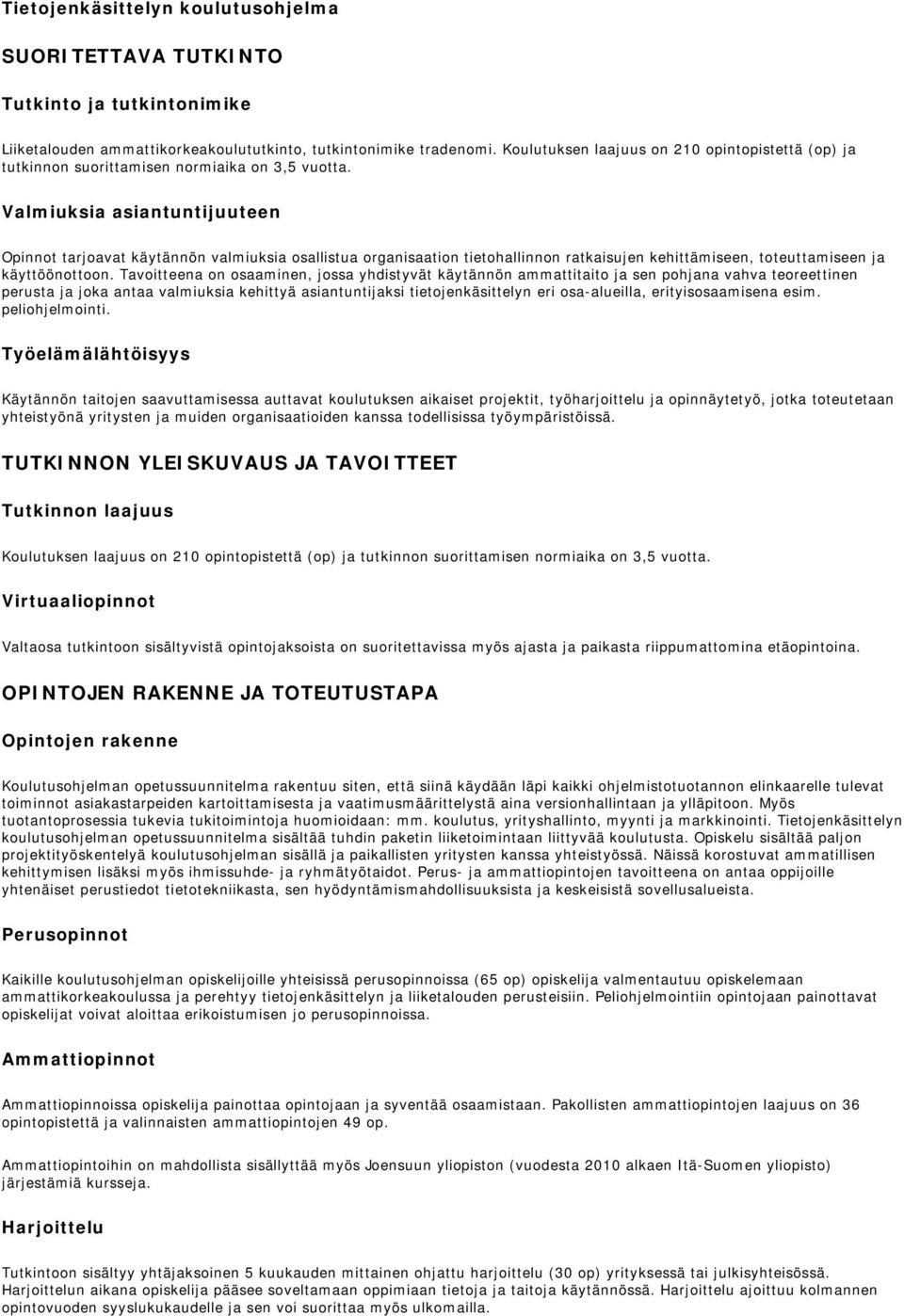 Valmiuksia asiantuntijuuteen Opinnot tarjoavat käytännön valmiuksia osallistua organisaation tietohallinnon ratkaisujen kehittämiseen, toteuttamiseen ja käyttöönottoon.