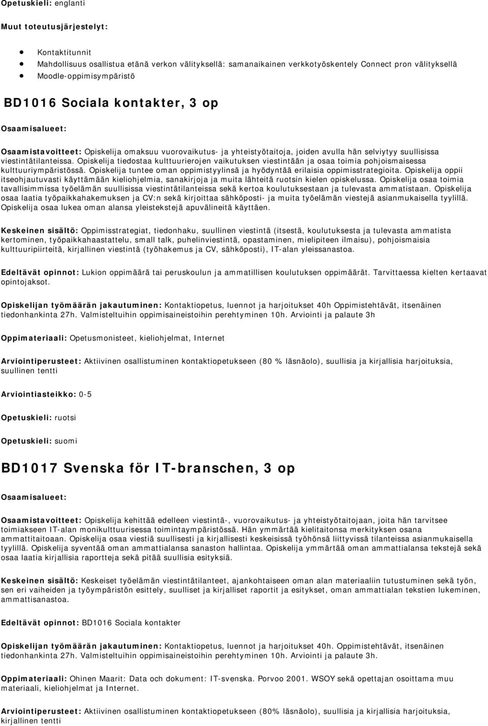 Opiskelija tiedostaa kulttuurierojen vaikutuksen viestintään ja osaa toimia pohjoismaisessa kulttuuriympäristössä. Opiskelija tuntee oman oppimistyylinsä ja hyödyntää erilaisia oppimisstrategioita.