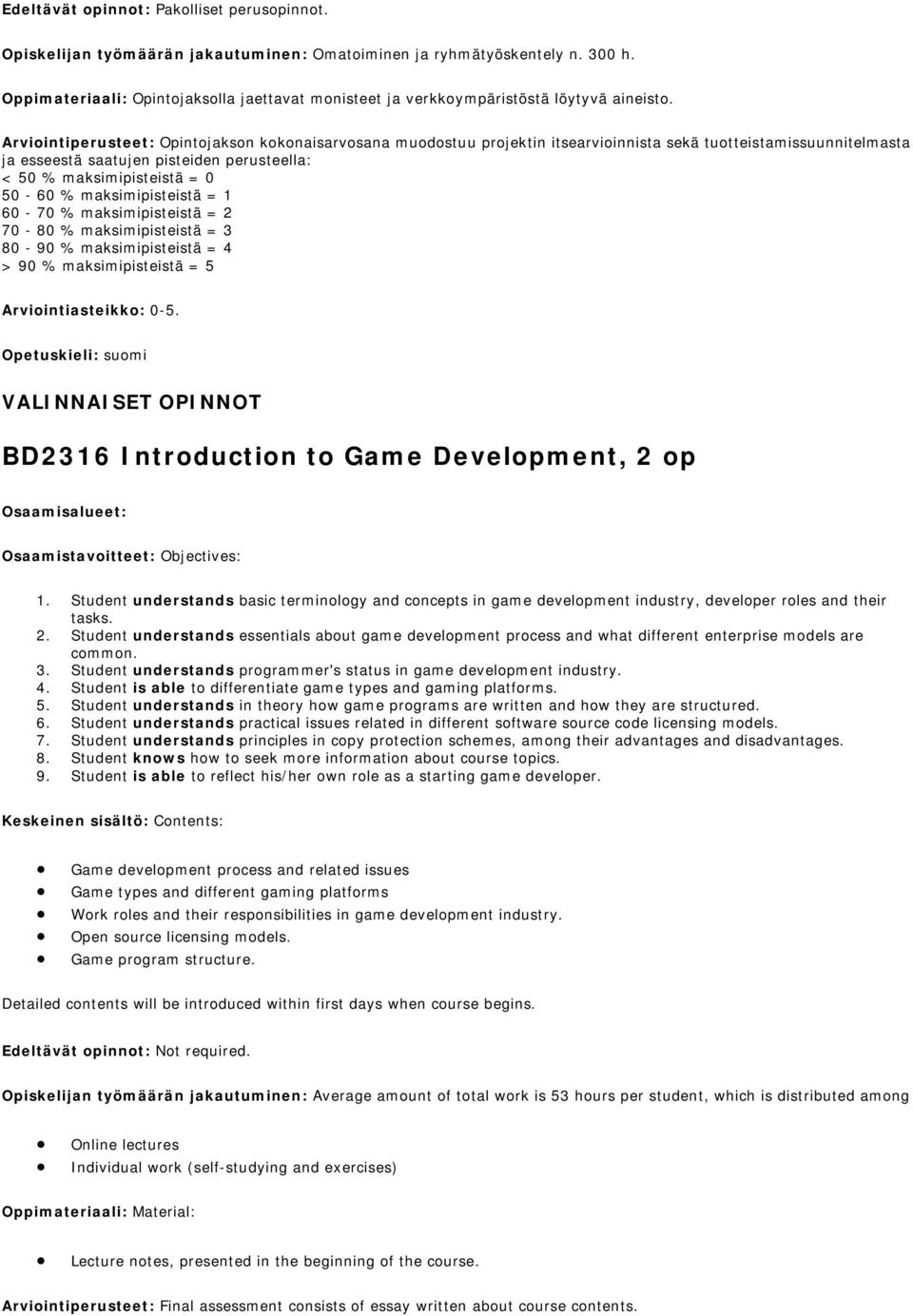 Arviointiperusteet: Opintojakson kokonaisarvosana muodostuu projektin itsearvioinnista sekä tuotteistamissuunnitelmasta ja esseestä saatujen pisteiden perusteella: < 50 % maksimipisteistä = 0 50-60 %