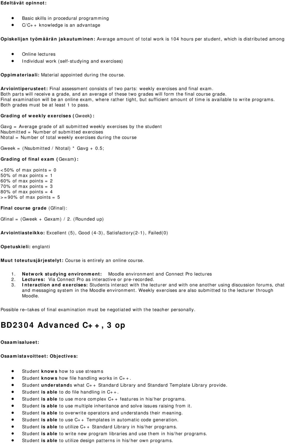 Arviointiperusteet: Final assessment consists of two parts: weekly exercises and final exam. Both parts will receive a grade, and an average of these two grades will form the final course grade.