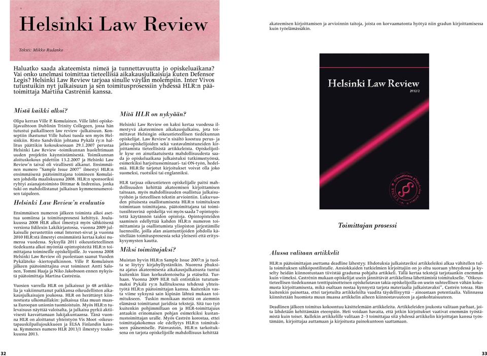 Helsinki Law Review tarjoaa sinulle väylän molempiin. Inter Vivos tutustuikin nyt julkaisuun ja sen toimitusprosessiin yhdessä HLR:n päätoimittaja Martina Castrénin kanssa. Mistä kaikki alkoi?