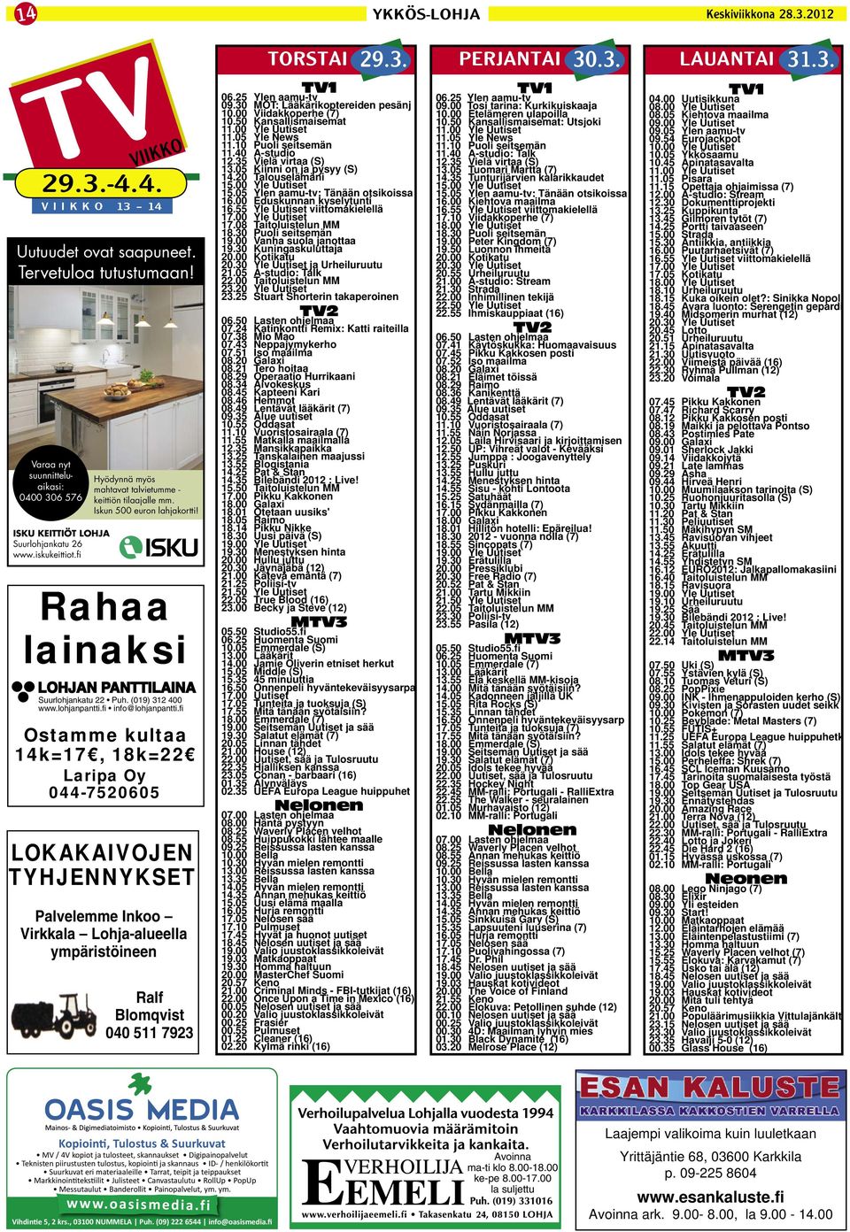 fi Ostamme kultaa 14k=17, 18k=22 Laripa Oy 044-7520605 LOKAKAIVOJEN TYHJENNYKSET Palvelemme Inkoo Virkkala Lohja-alueella ympäristöineen Ralf Blomqvist 040 511 7923 29.3. 30.3. 31.3. TORSTAI PERJANTAI LAUANTAI TV1 06.