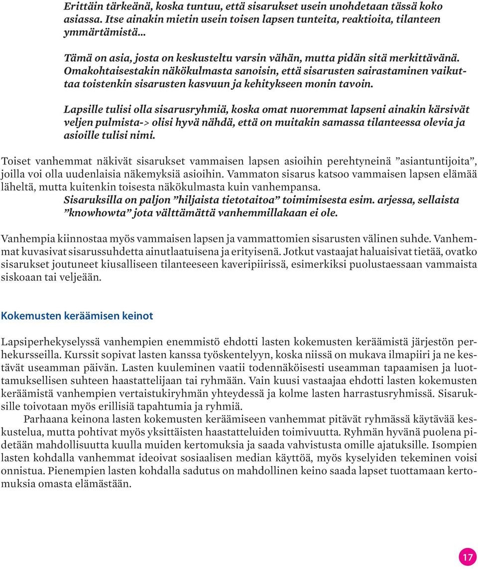 Omakohtaisestakin näkökulmasta sanoisin, että sisarusten sairastaminen vaikuttaa toistenkin sisarusten kasvuun ja kehitykseen monin tavoin.