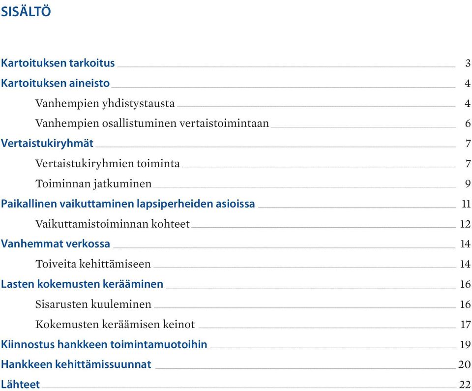 lapsiperheiden asioissa 11 Vaikuttamistoiminnan kohteet 12 Vanhemmat verkossa 14 Toiveita kehittämiseen 14 Lasten kokemusten