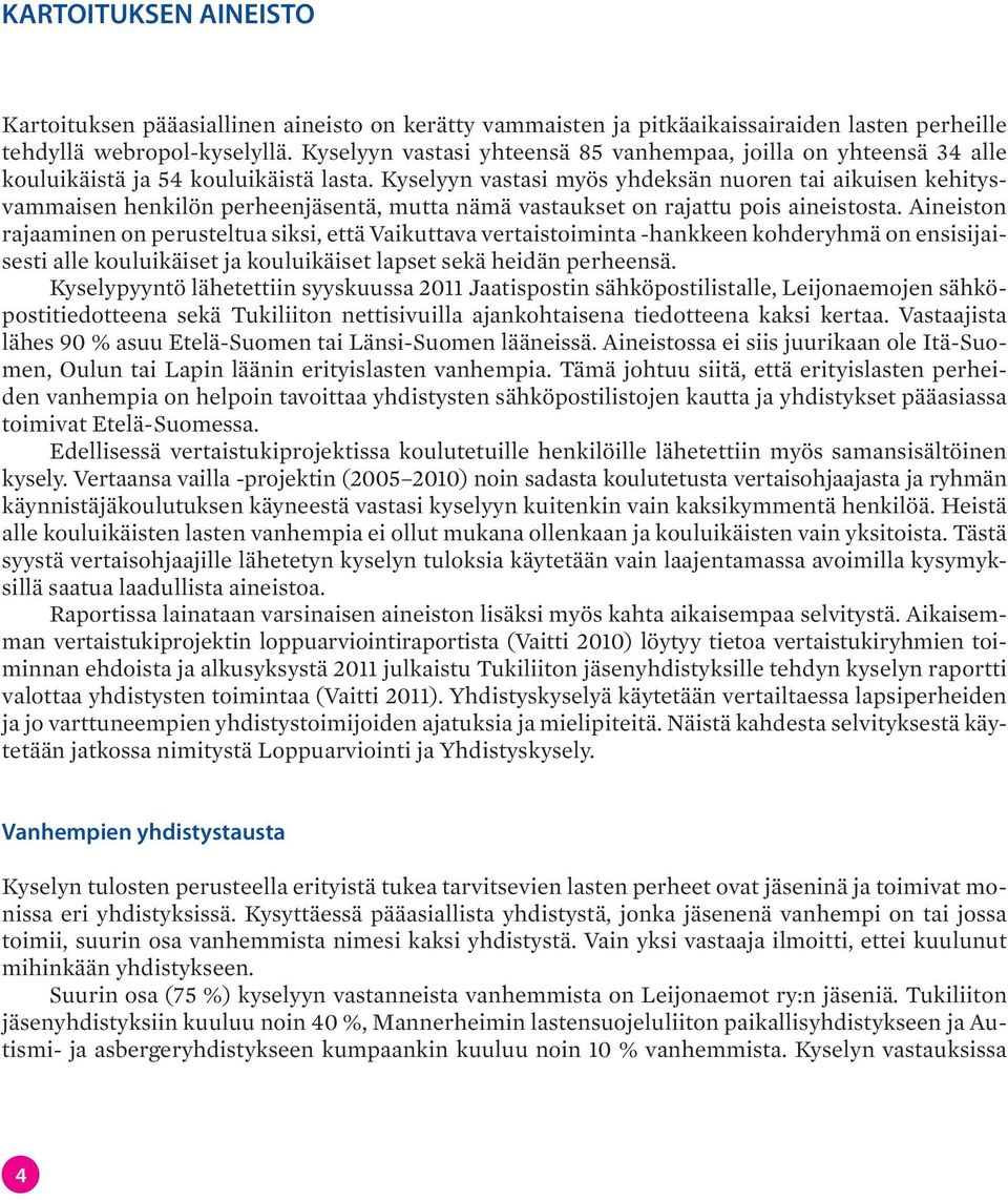 Kyselyyn vastasi myös yhdeksän nuoren tai aikuisen kehitysvammaisen henkilön perheenjäsentä, mutta nämä vastaukset on rajattu pois aineistosta.