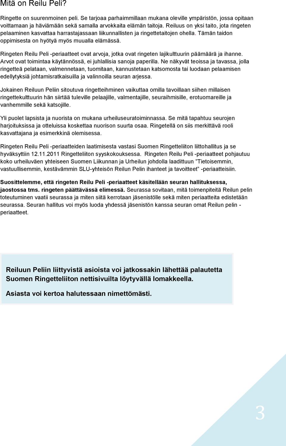 Ringeten Reilu Peli -periaatteet ovat arvoja, jotka ovat ringeten lajikulttuurin päämäärä ja ihanne. Arvot ovat toimintaa käytännössä, ei juhlallisia sanoja paperilla.