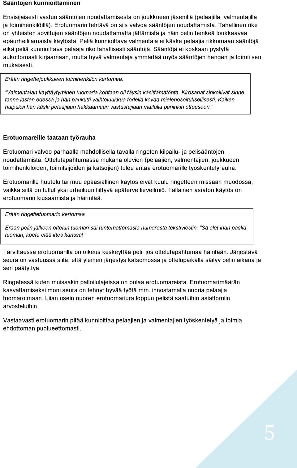 Peliä kunnioittava valmentaja ei käske pelaajia rikkomaan sääntöjä eikä peliä kunnioittava pelaaja riko tahallisesti sääntöjä.