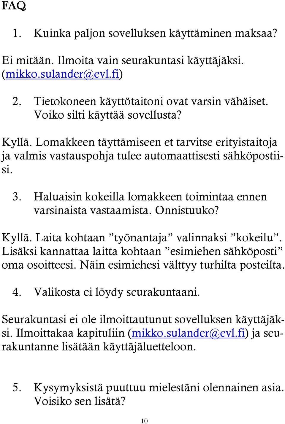 Haluaisin kokeilla lomakkeen toimintaa ennen varsinaista vastaamista. Onnistuuko? Kyllä. Laita kohtaan työnantaja valinnaksi kokeilu.