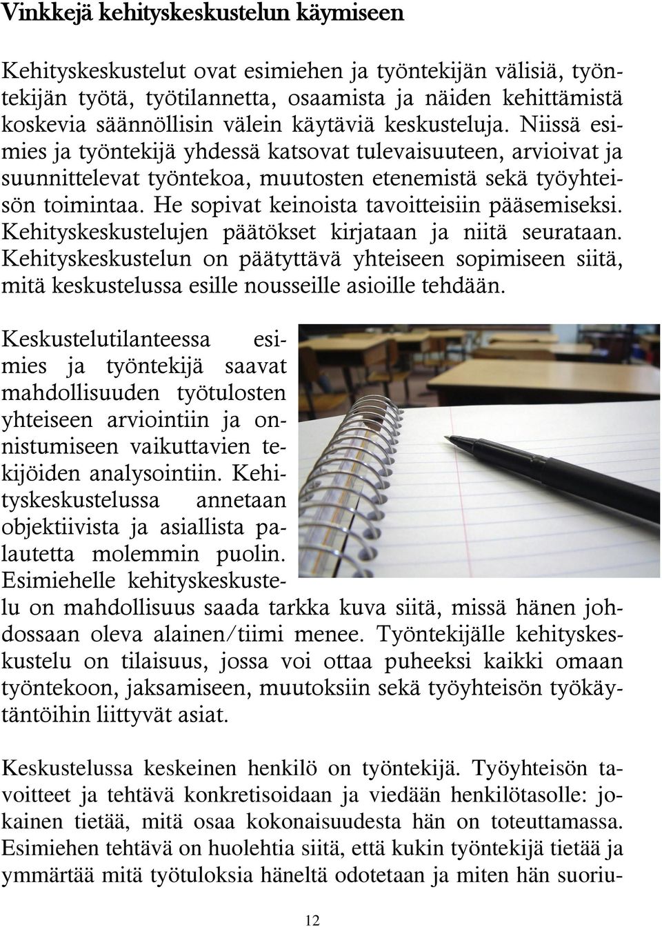 He sopivat keinoista tavoitteisiin pääsemiseksi. Kehityskeskustelujen päätökset kirjataan ja niitä seurataan.