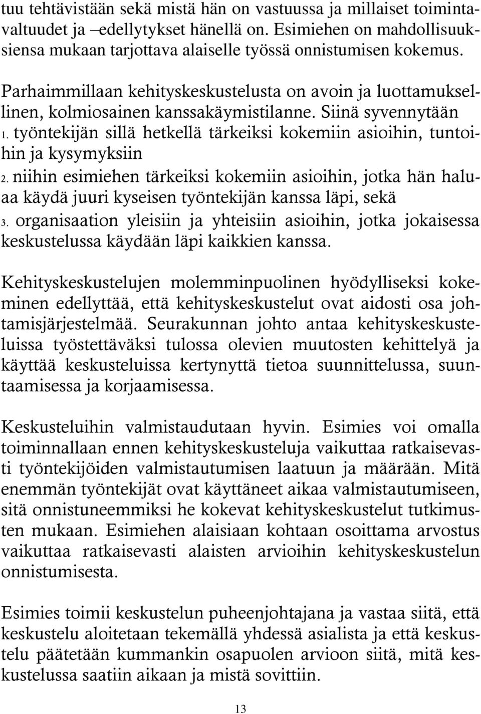 työntekijän sillä hetkellä tärkeiksi kokemiin asioihin, tuntoihin ja kysymyksiin 2. niihin esimiehen tärkeiksi kokemiin asioihin, jotka hän haluaa käydä juuri kyseisen työntekijän kanssa läpi, sekä 3.