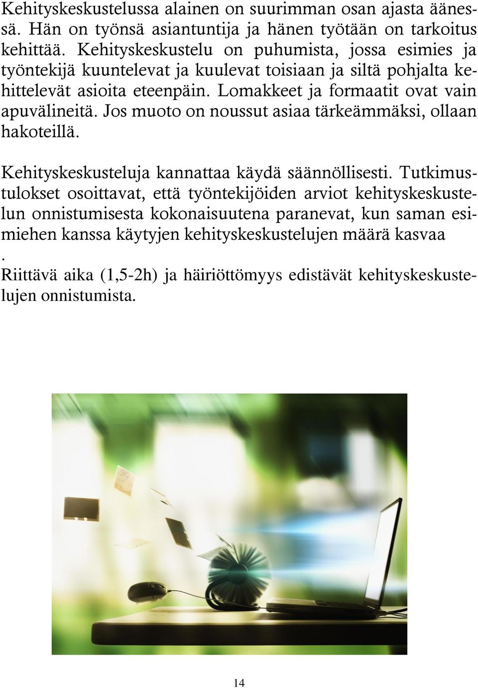 Lomakkeet ja formaatit ovat vain apuvälineitä. Jos muoto on noussut asiaa tärkeämmäksi, ollaan hakoteillä. Kehityskeskusteluja kannattaa käydä säännöllisesti.