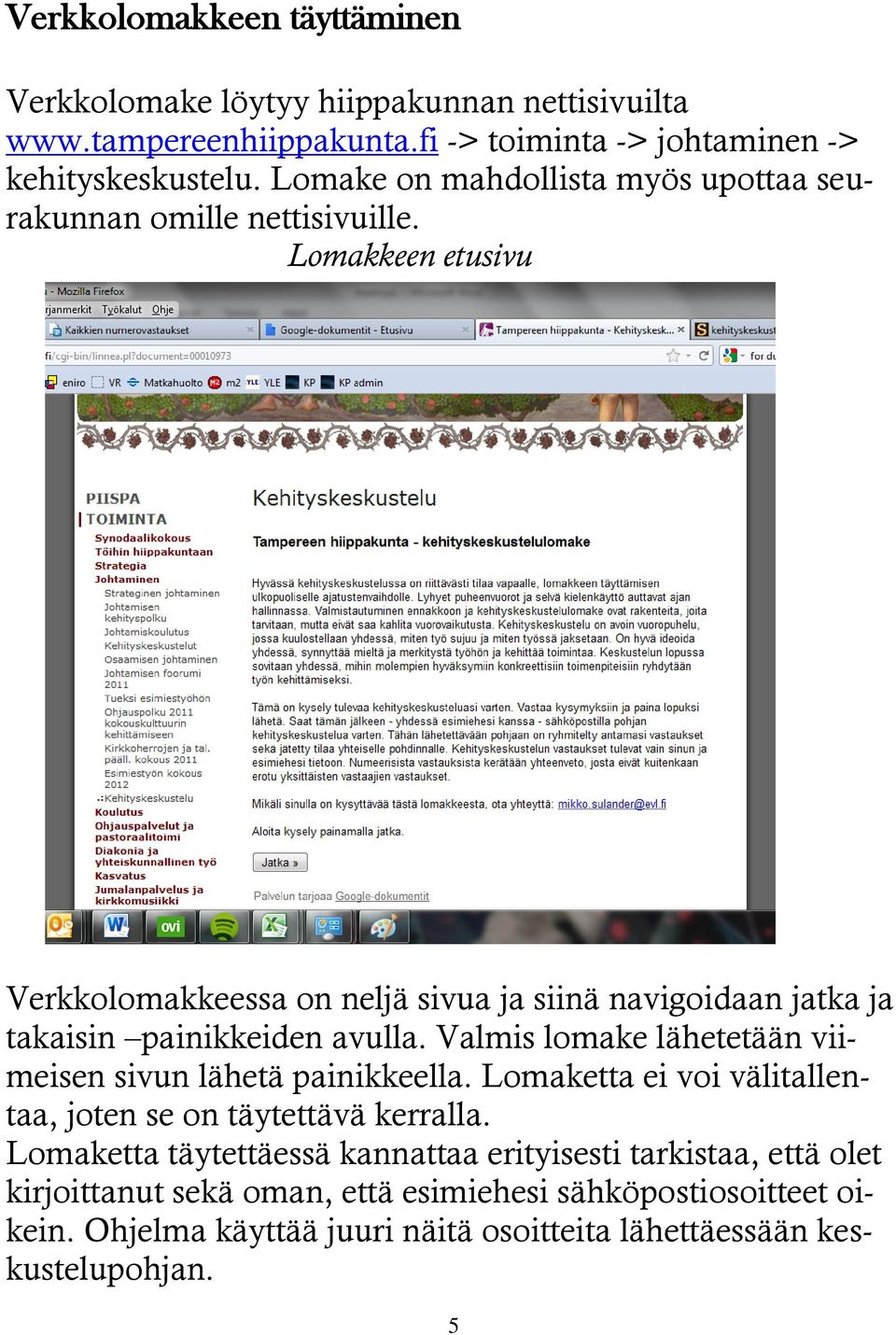 Lomakkeen etusivu Verkkolomakkeessa on neljä sivua ja siinä navigoidaan jatka ja takaisin painikkeiden avulla.