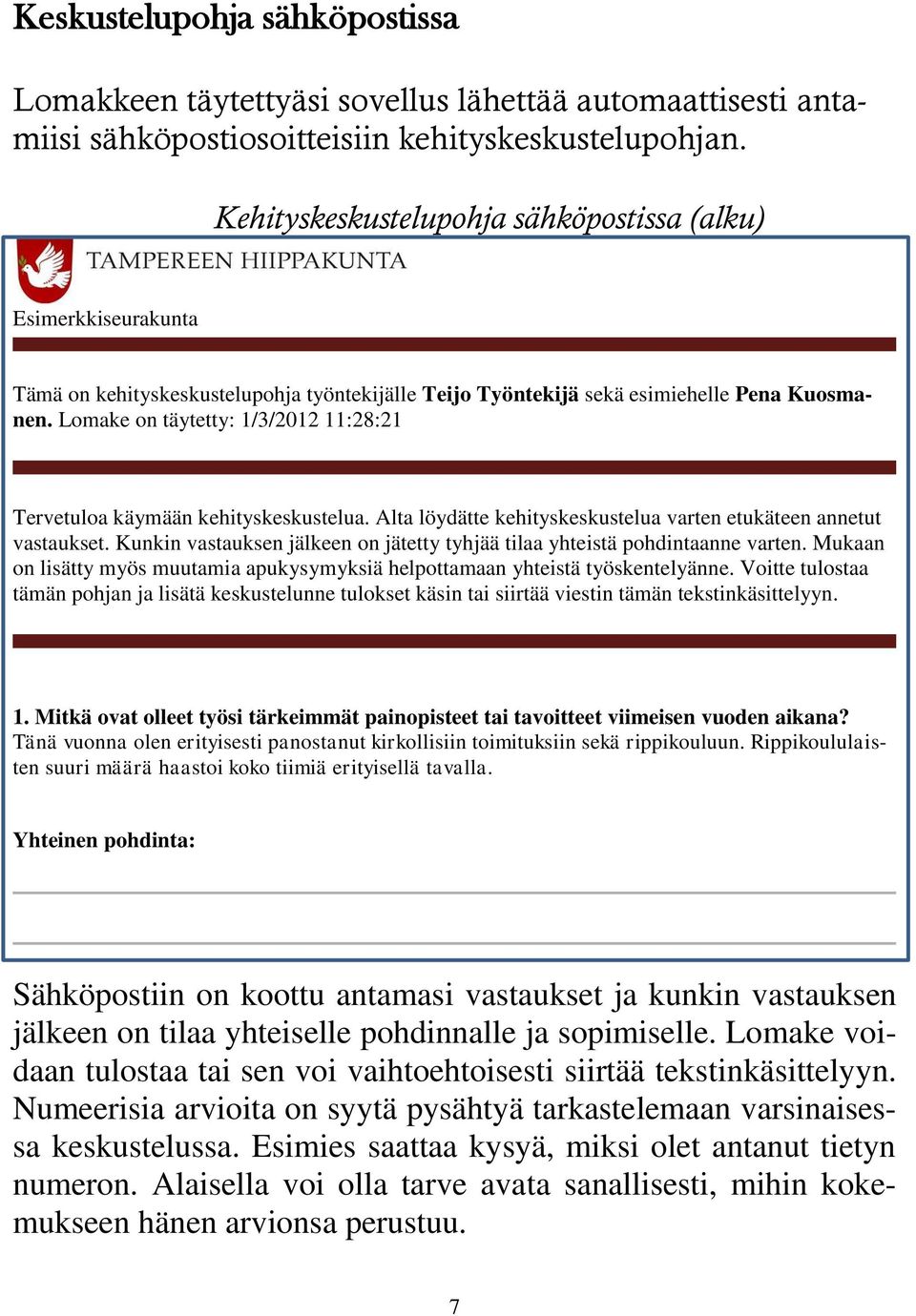 Lomake on täytetty: 1/3/2012 11:28:21 Tervetuloa käymään kehityskeskustelua. Alta löydätte kehityskeskustelua varten etukäteen annetut vastaukset.