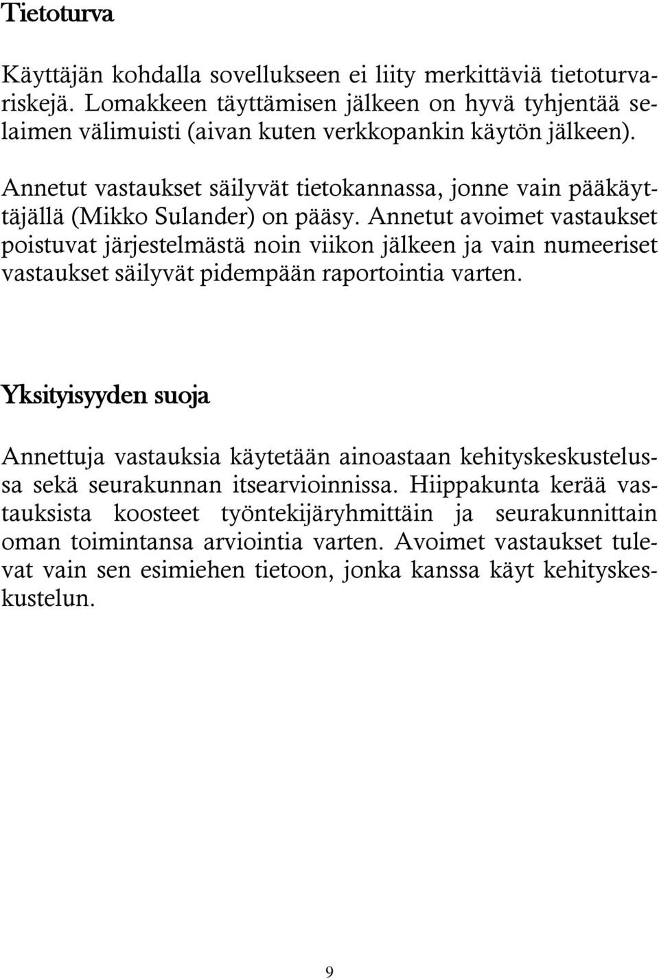 Annetut vastaukset säilyvät tietokannassa, jonne vain pääkäyttäjällä (Mikko Sulander) on pääsy.