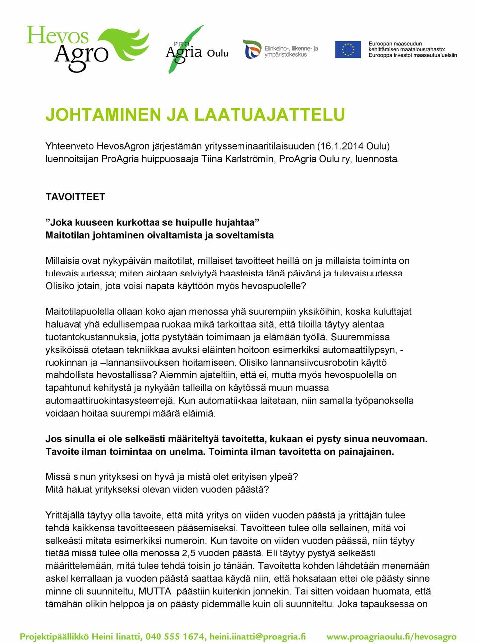 tulevaisuudessa; miten aiotaan selviytyä haasteista tänä päivänä ja tulevaisuudessa. Olisiko jotain, jota voisi napata käyttöön myös hevospuolelle?