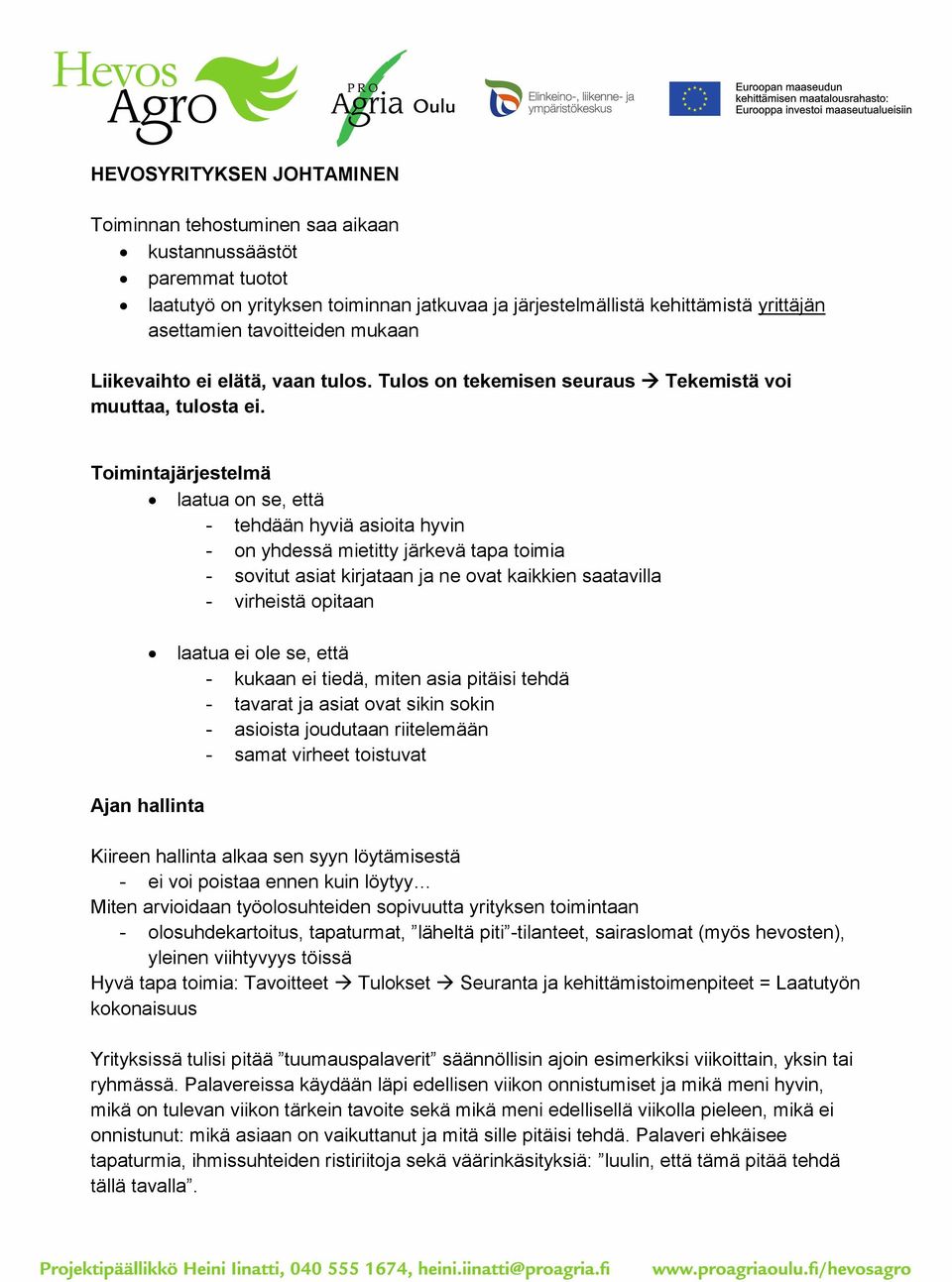 Toimintajärjestelmä laatua on se, että - tehdään hyviä asioita hyvin - on yhdessä mietitty järkevä tapa toimia - sovitut asiat kirjataan ja ne ovat kaikkien saatavilla - virheistä opitaan laatua ei