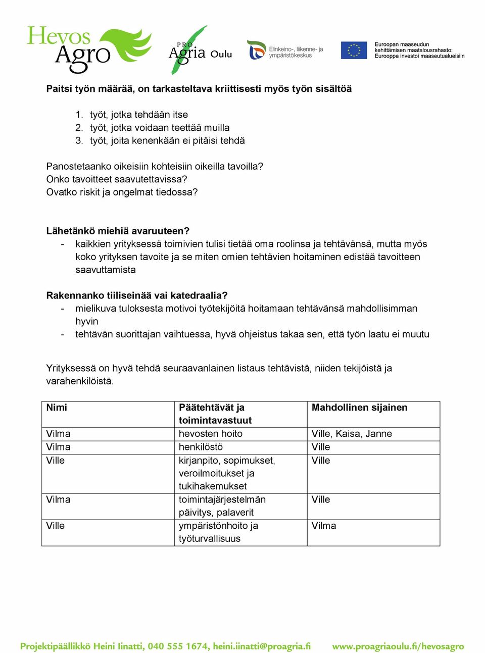 - kaikkien yrityksessä toimivien tulisi tietää oma roolinsa ja tehtävänsä, mutta myös koko yrityksen tavoite ja se miten omien tehtävien hoitaminen edistää tavoitteen saavuttamista Rakennanko