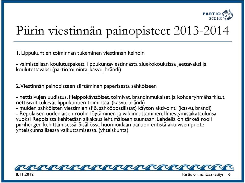 Viestinnän painopisteen siirtäminen paperisesta sähköiseen - nettisivujen uudistus. Helppokäyttöiset, toimivat, brändinmukaiset ja kohderyhmäharkitut nettisivut tukevat lippukuntien toimintaa.