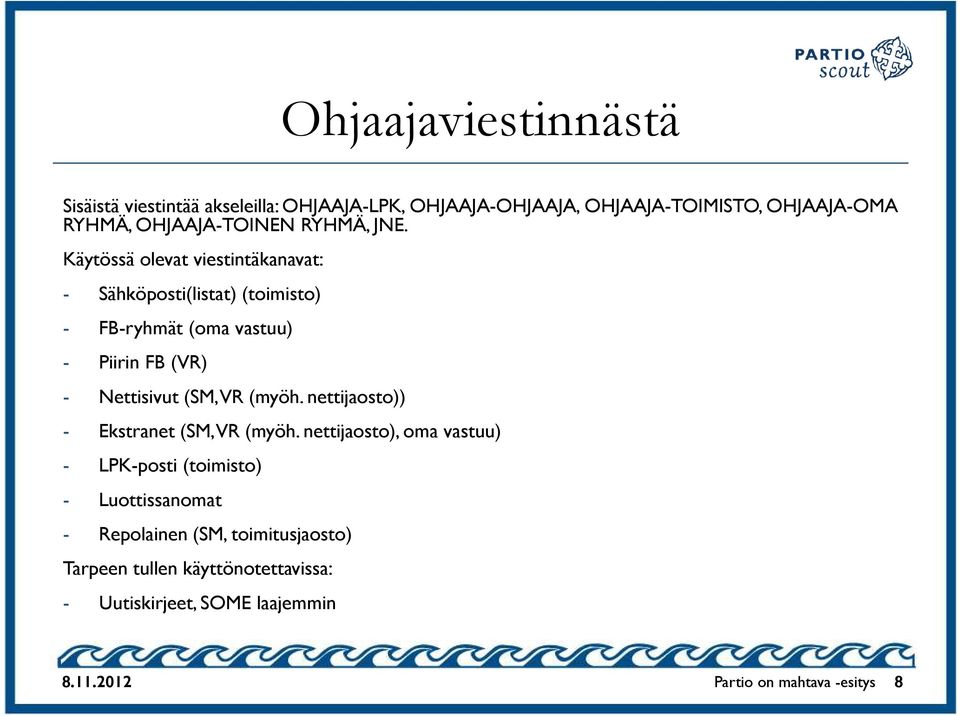 Käytössä olevat viestintäkanavat: - Sähköposti(listat) (toimisto) - FB-ryhmät (oma vastuu) - Piirin FB (VR) - Nettisivut (SM, VR